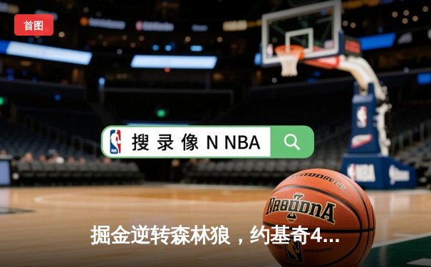 掘金逆转森林狼，约基奇40+三双主导西决天王山之战